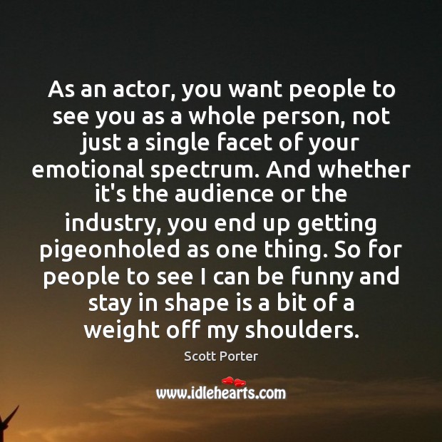 As an actor, you want people to see you as a whole Scott Porter Picture Quote