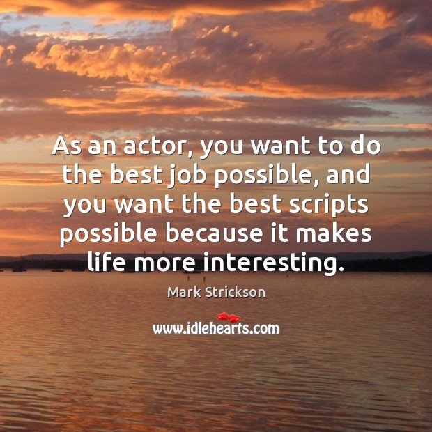 As an actor, you want to do the best job possible, and Mark Strickson Picture Quote