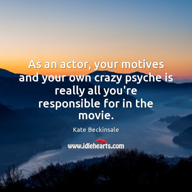 As an actor, your motives and your own crazy psyche is really Image