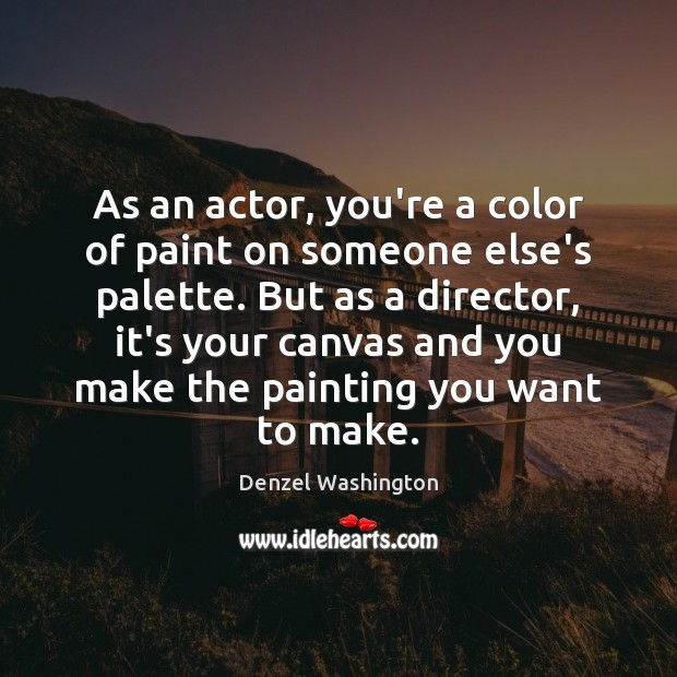 As an actor, you’re a color of paint on someone else’s palette. Denzel Washington Picture Quote