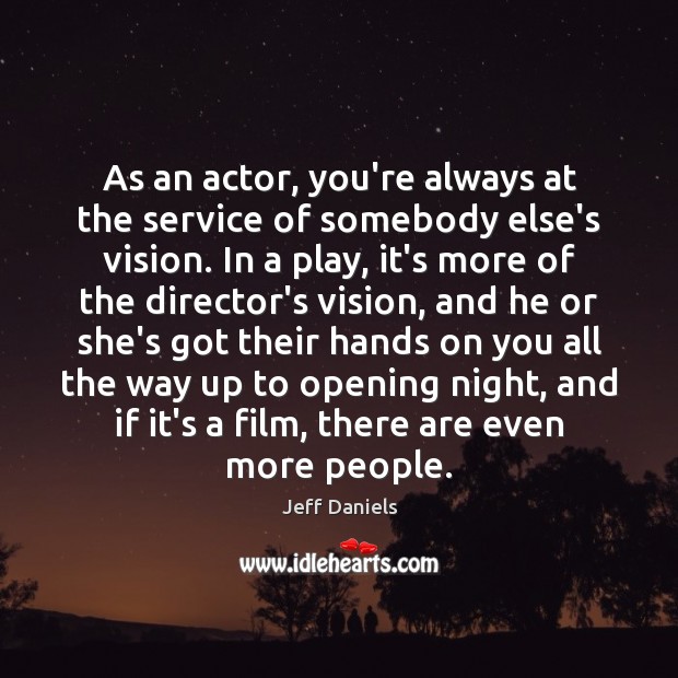 As an actor, you’re always at the service of somebody else’s vision. Jeff Daniels Picture Quote