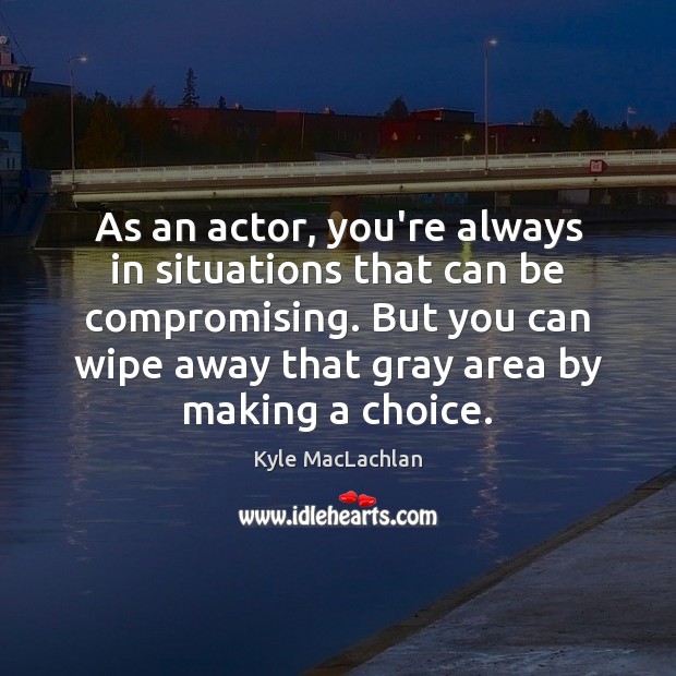 As an actor, you’re always in situations that can be compromising. But Image