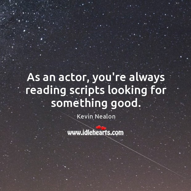 As an actor, you’re always reading scripts looking for something good. Image