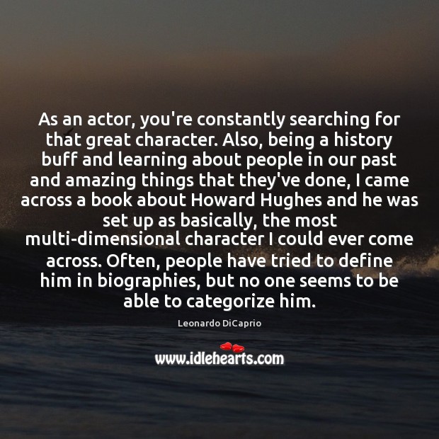 As an actor, you’re constantly searching for that great character. Also, being Leonardo DiCaprio Picture Quote