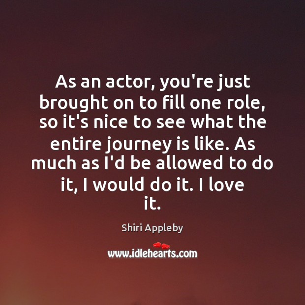 As an actor, you’re just brought on to fill one role, so Image