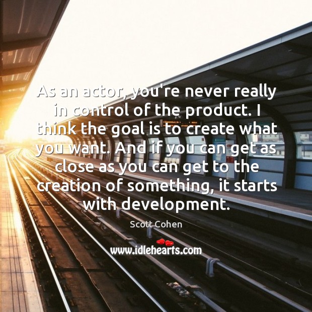 As an actor, you’re never really in control of the product. I Scott Cohen Picture Quote