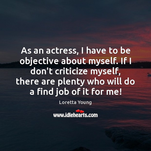 As an actress, I have to be objective about myself. If I Criticize Quotes Image