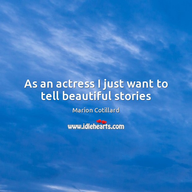 As an actress I just want to tell beautiful stories Marion Cotillard Picture Quote