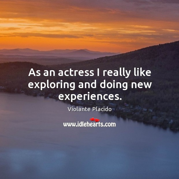 As an actress I really like exploring and doing new experiences. Violante Placido Picture Quote