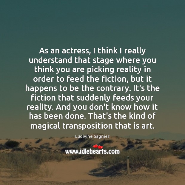 As an actress, I think I really understand that stage where you Ludivine Sagnier Picture Quote
