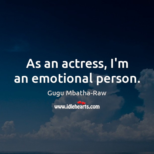As an actress, I’m an emotional person. Gugu Mbatha-Raw Picture Quote