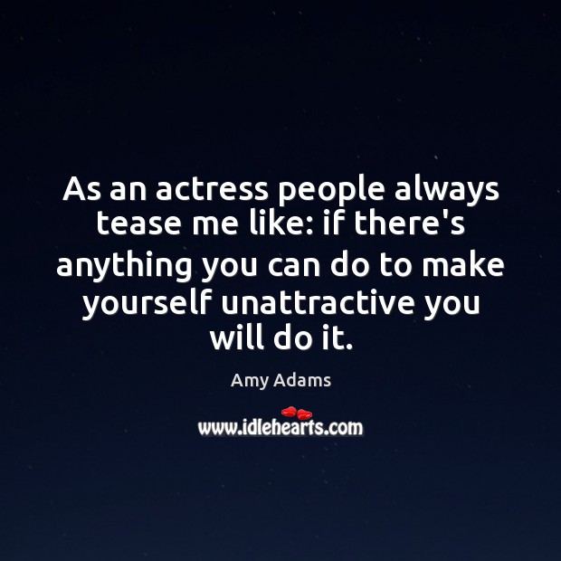As an actress people always tease me like: if there’s anything you Amy Adams Picture Quote