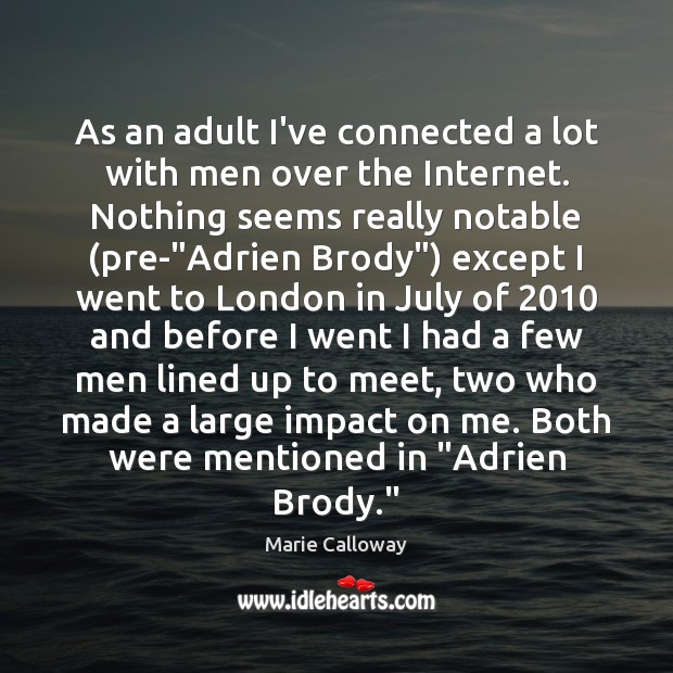 As an adult I’ve connected a lot with men over the Internet. Marie Calloway Picture Quote
