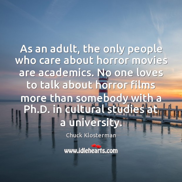 As an adult, the only people who care about horror movies are Chuck Klosterman Picture Quote