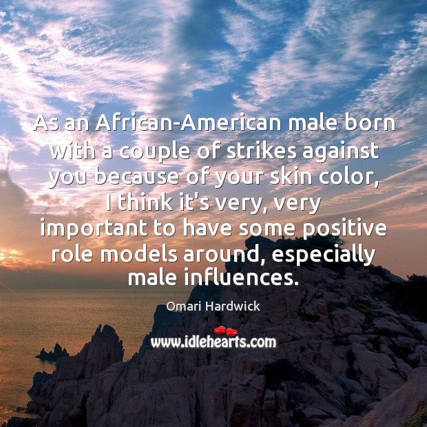 As an African-American male born with a couple of strikes against you Omari Hardwick Picture Quote
