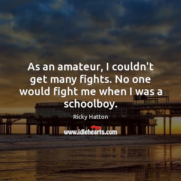 As an amateur, I couldn’t get many fights. No one would fight me when I was a schoolboy. Image