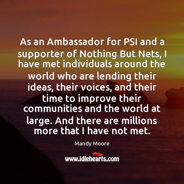 As an Ambassador for PSI and a supporter of Nothing But Nets, Mandy Moore Picture Quote