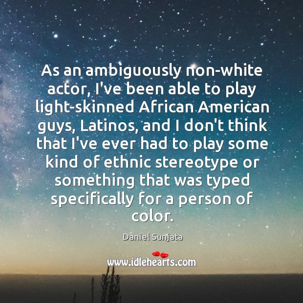 As an ambiguously non-white actor, I’ve been able to play light-skinned African Daniel Sunjata Picture Quote