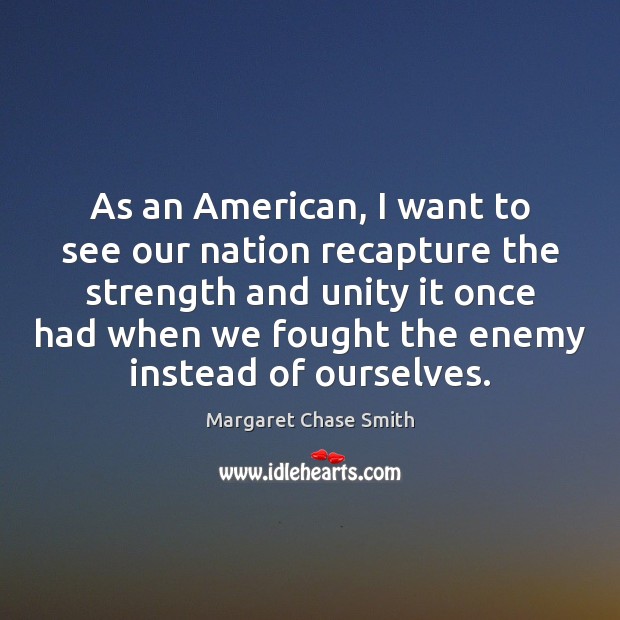 As an American, I want to see our nation recapture the strength Margaret Chase Smith Picture Quote