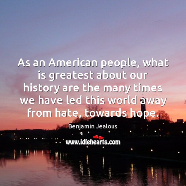 As an American people, what is greatest about our history are the Benjamin Jealous Picture Quote