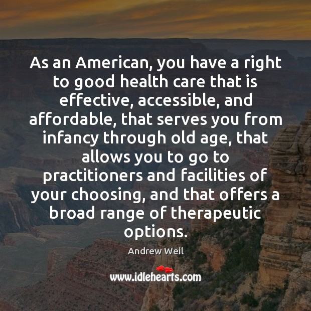 As an American, you have a right to good health care that Andrew Weil Picture Quote