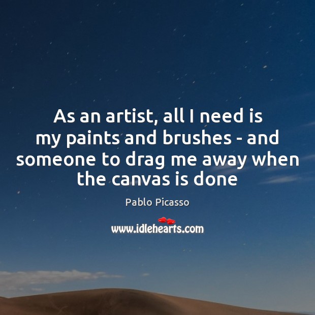 As an artist, all I need is my paints and brushes – Pablo Picasso Picture Quote
