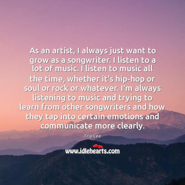 As an artist, I always just want to grow as a songwriter. Trip Lee Picture Quote