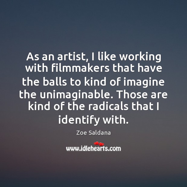 As an artist, I like working with filmmakers that have the balls Zoe Saldana Picture Quote