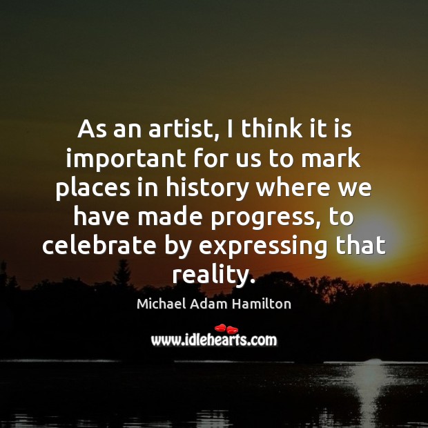 As an artist, I think it is important for us to mark Michael Adam Hamilton Picture Quote