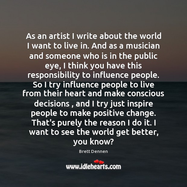 As an artist I write about the world I want to live Brett Dennen Picture Quote