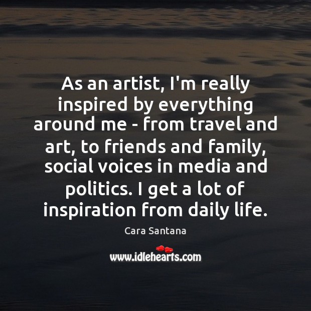 As an artist, I’m really inspired by everything around me – from Image