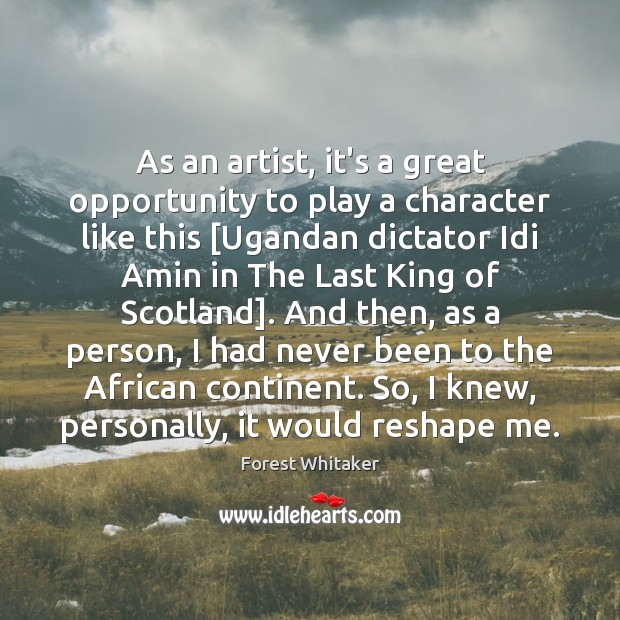 As an artist, it’s a great opportunity to play a character like Forest Whitaker Picture Quote