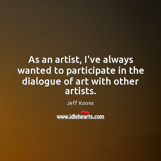 As an artist, I’ve always wanted to participate in the dialogue of art with other artists. Image