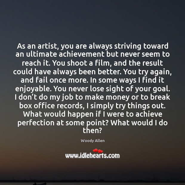 As an artist, you are always striving toward an ultimate achievement but Try Again Quotes Image