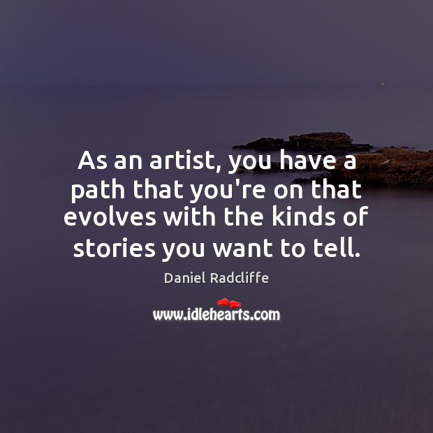 As an artist, you have a path that you’re on that evolves Daniel Radcliffe Picture Quote