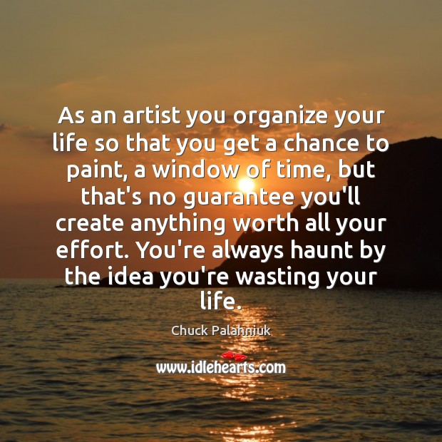 As an artist you organize your life so that you get a Image