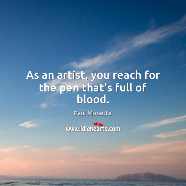 As an artist, you reach for the pen that’s full of blood. Paul Monette Picture Quote