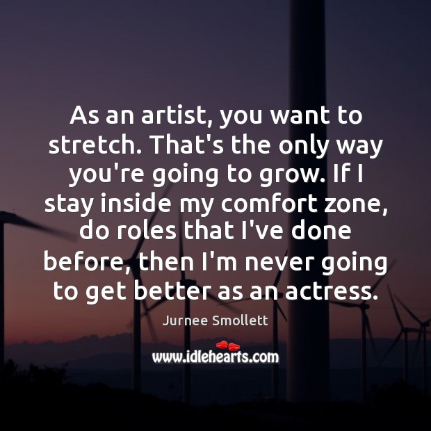 As an artist, you want to stretch. That’s the only way you’re Jurnee Smollett Picture Quote