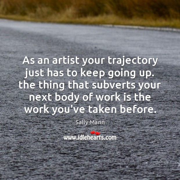 As an artist your trajectory just has to keep going up. the Work Quotes Image