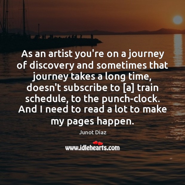 As an artist you’re on a journey of discovery and sometimes that Junot Diaz Picture Quote