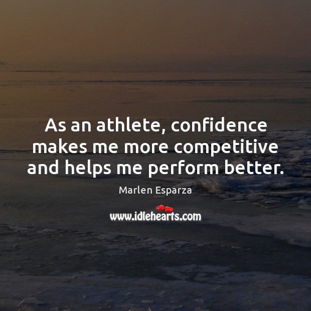 As an athlete, confidence makes me more competitive and helps me perform better. Image