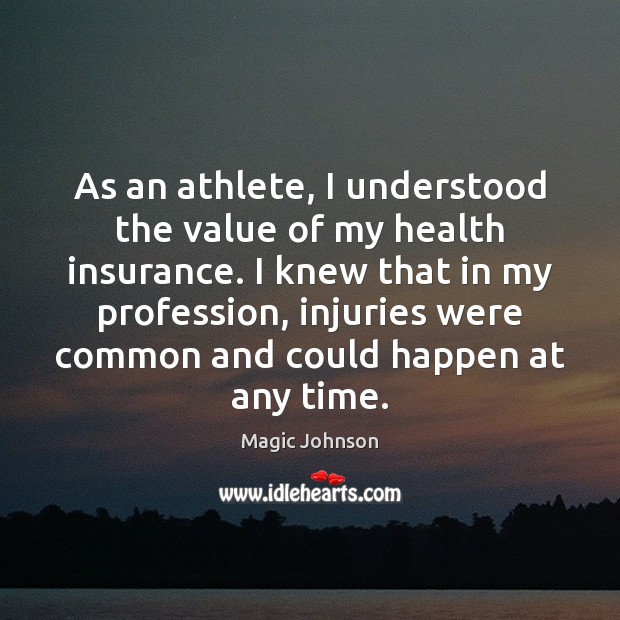As an athlete, I understood the value of my health insurance. I Magic Johnson Picture Quote