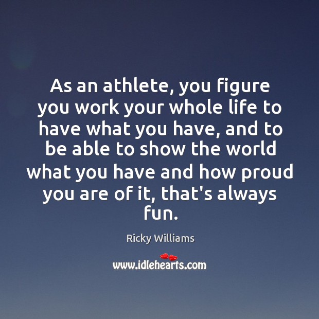 As an athlete, you figure you work your whole life to have Ricky Williams Picture Quote