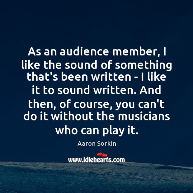 As an audience member, I like the sound of something that’s been Aaron Sorkin Picture Quote