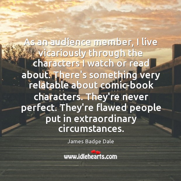 As an audience member, I live vicariously through the characters I watch James Badge Dale Picture Quote