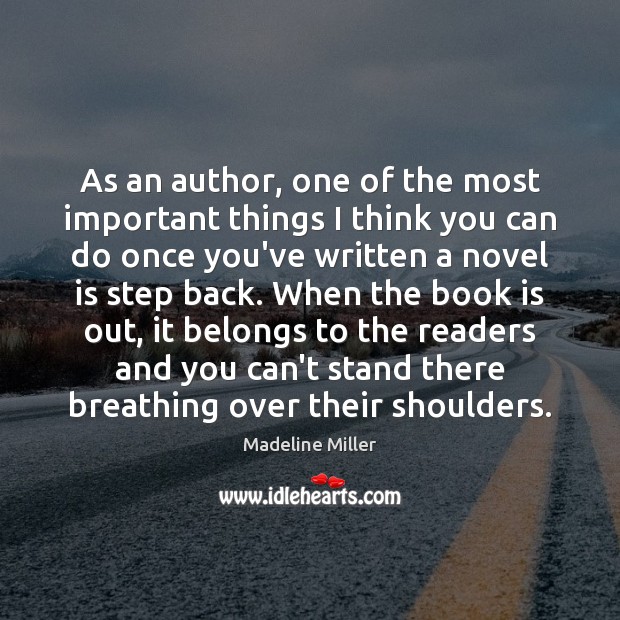 As an author, one of the most important things I think you Madeline Miller Picture Quote