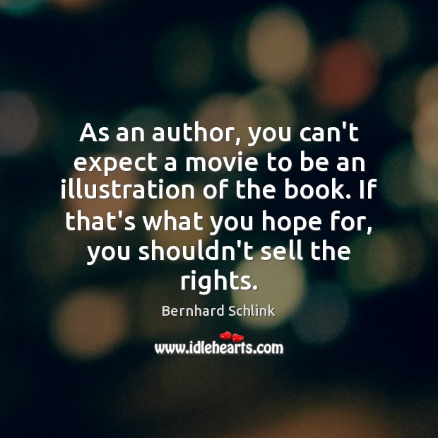 As an author, you can’t expect a movie to be an illustration Bernhard Schlink Picture Quote