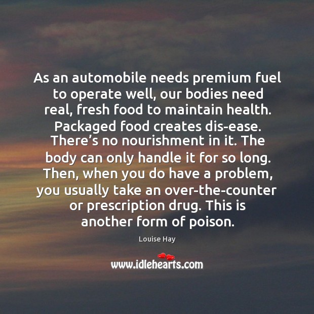 As an automobile needs premium fuel to operate well, our bodies need Image
