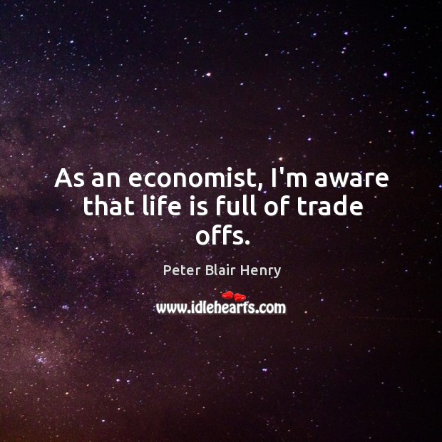 As an economist, I’m aware that life is full of trade offs. Image
