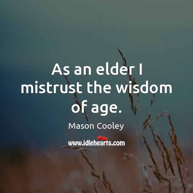 As an elder I mistrust the wisdom of age. Mason Cooley Picture Quote